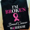 I'm broken - Breast cancer warrior, breast cancer awareness