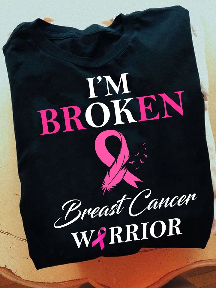 I'm broken - Breast cancer warrior, breast cancer awareness