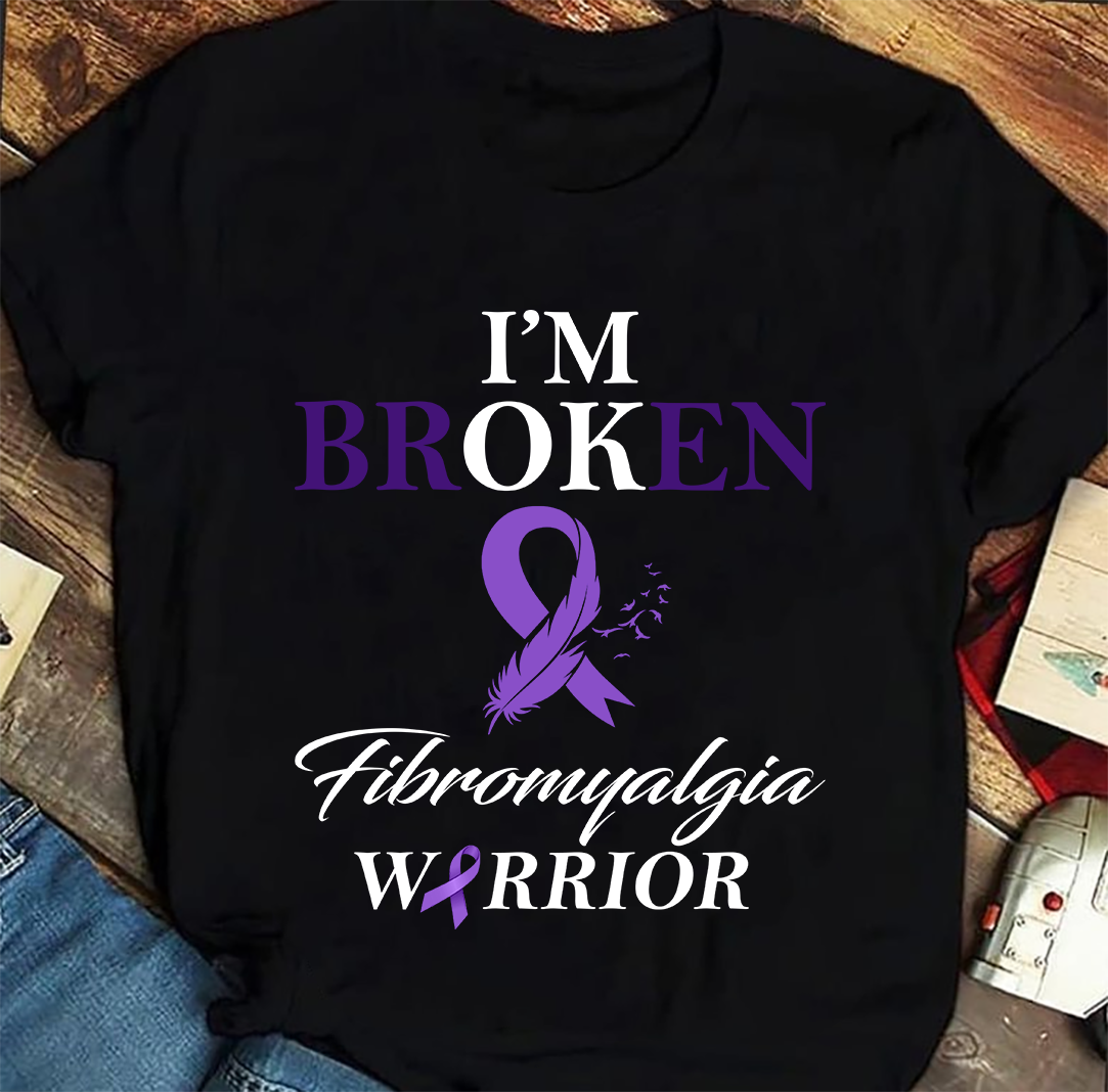 I'm broken - Fibromyalgia warrior, fibromyalgia awareness