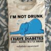 I'm not drunk I have diabetes okay maybe I'm a lil drunk - Diabetes awareness