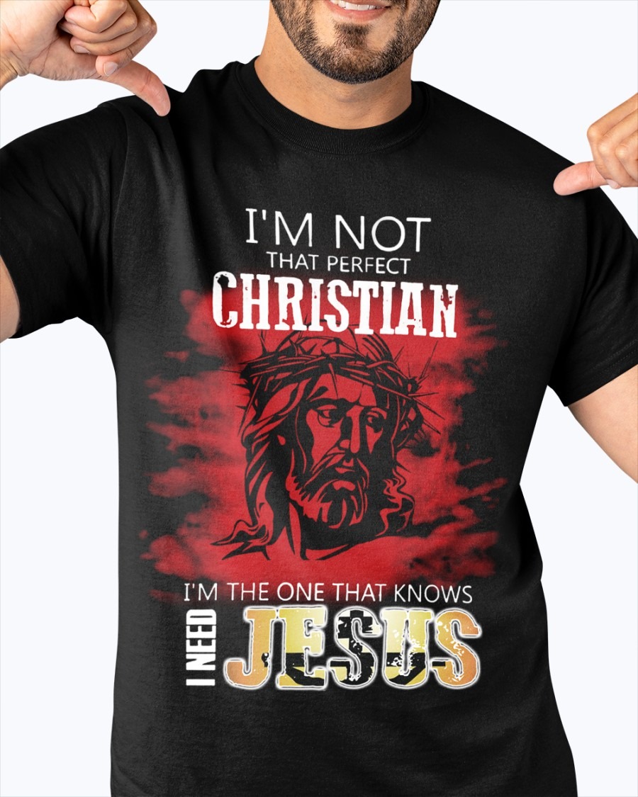 I'm not that perfect Christian I'm the one that knows I need Jesus - Jesus the god