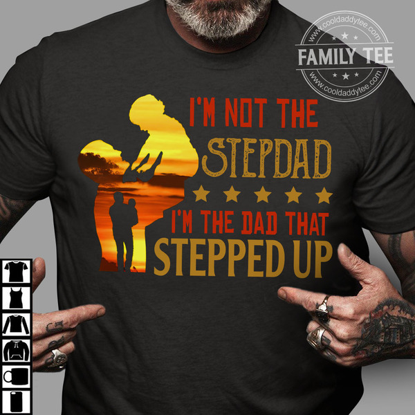 I'm not the stepdad I'm the dad that stepped up - Father's day gift, step dad