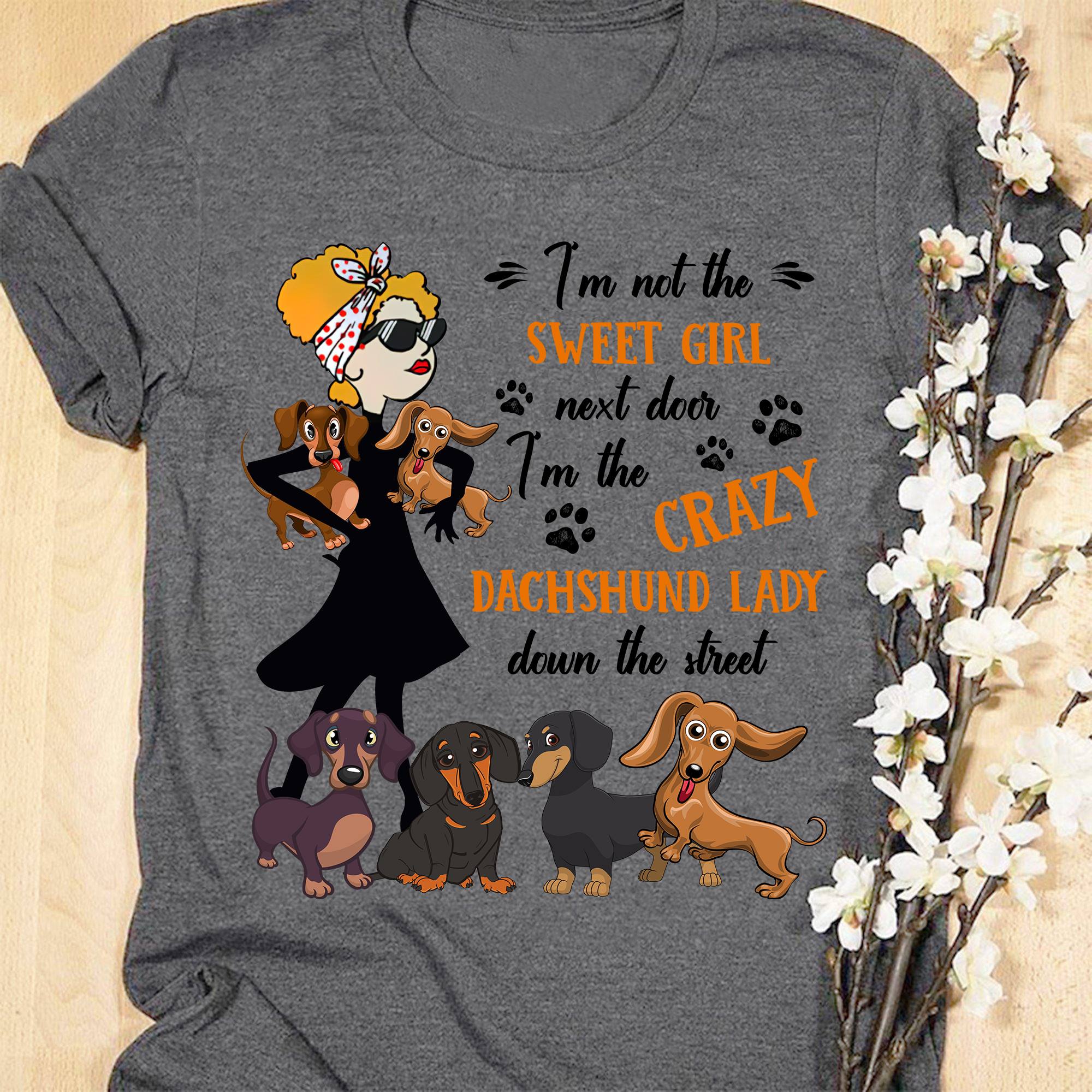 I'm not the sweet girl next door I'm the crazy Dachshund lady down the street - Dog lover
