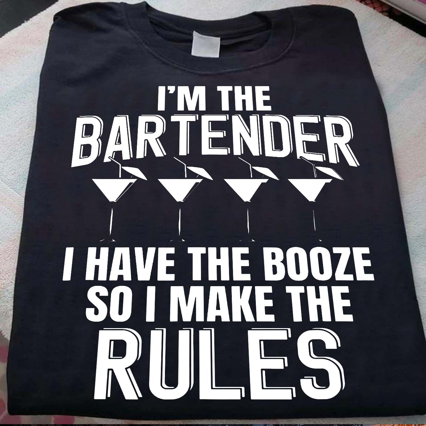 I'm the bartender I have the booze so I make the rules