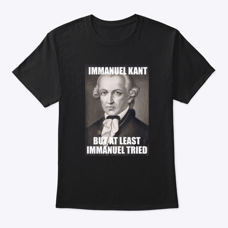 Immanuel Kant but at least Immanuel tried - Immanuel Kant