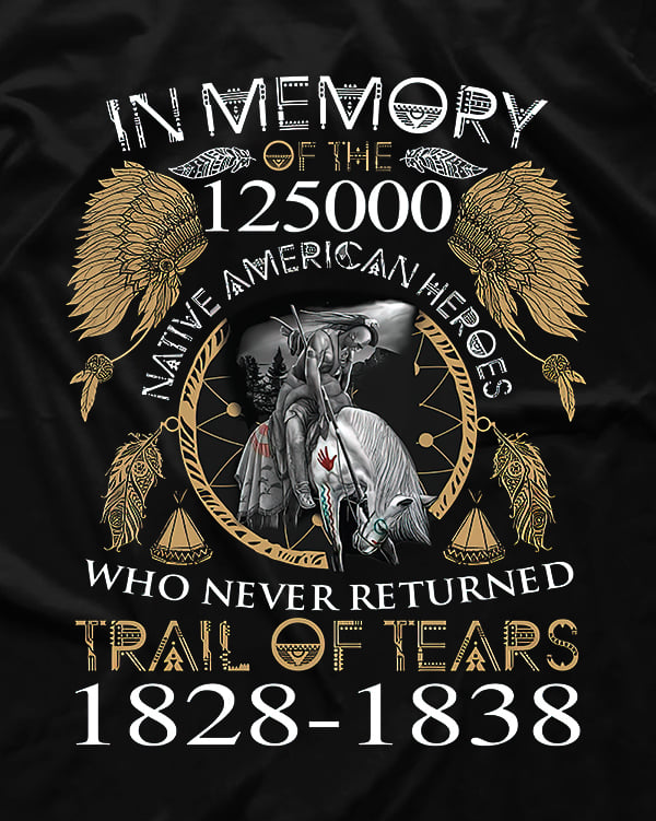 In memory of 125000 native american heroes who never returned trail of tears 1828 - 1838