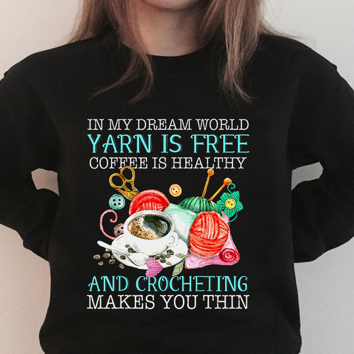 In my dream world yarn is free coffee is healthy and crocheting makes you thin - Coffee lover