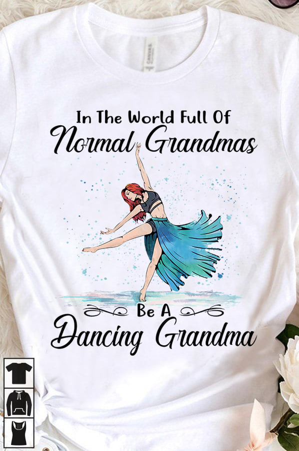 In the world full of normal grandmas be a dancing grandma - Grandma loves dancing