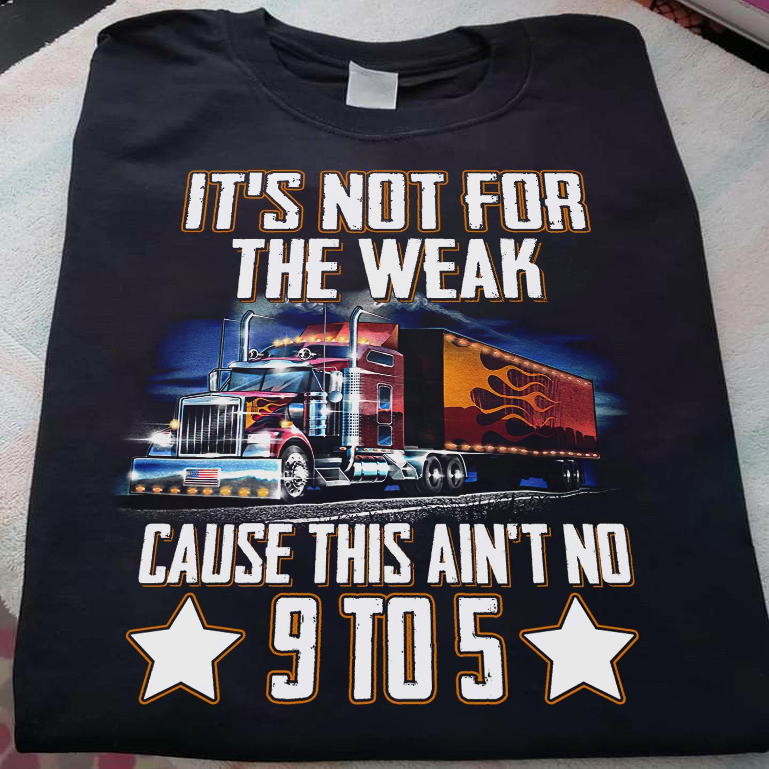 It's not for the weak cause this ain't no 9 to 5 - The trucker