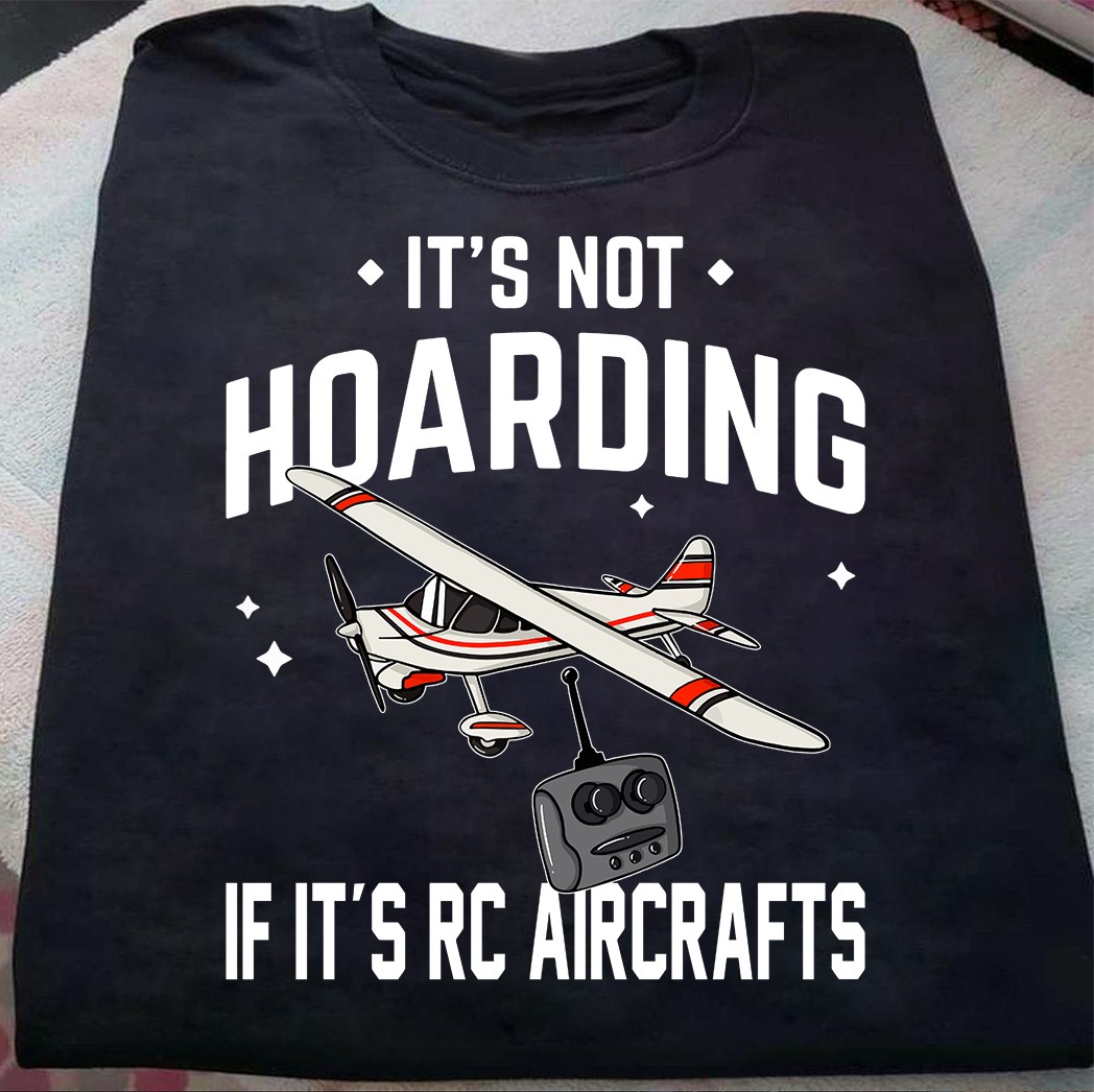 It's not hoarding if it's rc aircrafts - RC aircrafts