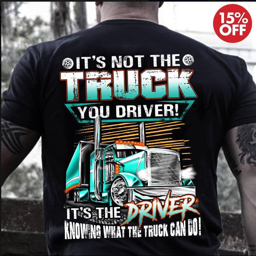It's not the truck you driver It's the driver knowing what the truck can do - Truck driver