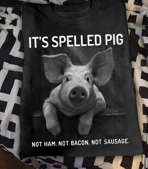 It's spelled pig not ham, not bacon, not sausage - Pig lover