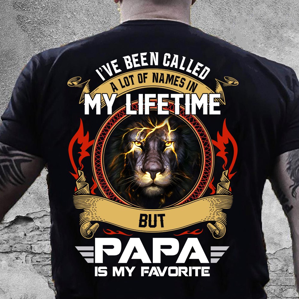 I've Been Called A Lot Of Names In My Lifetime But Papa Is My Favorite T-Shirt 