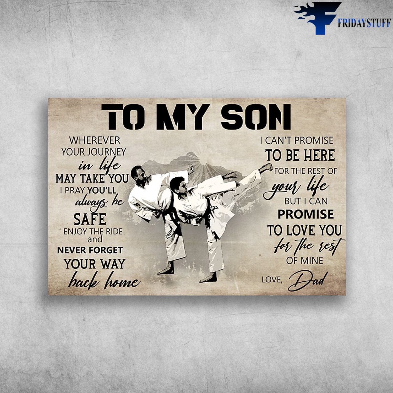 Karate Dad And Son – To My Son, Wherever Your Journey In Life May Take You, I Pray You’ll Always Be Safe, Enjoy The Ride And Never Forget Your Way Back Home, I Can’t Promise To Be Here For The Rest Of Your Life