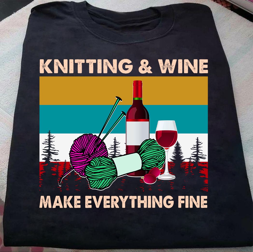 Knitting and wine make everything fine - Wine lover