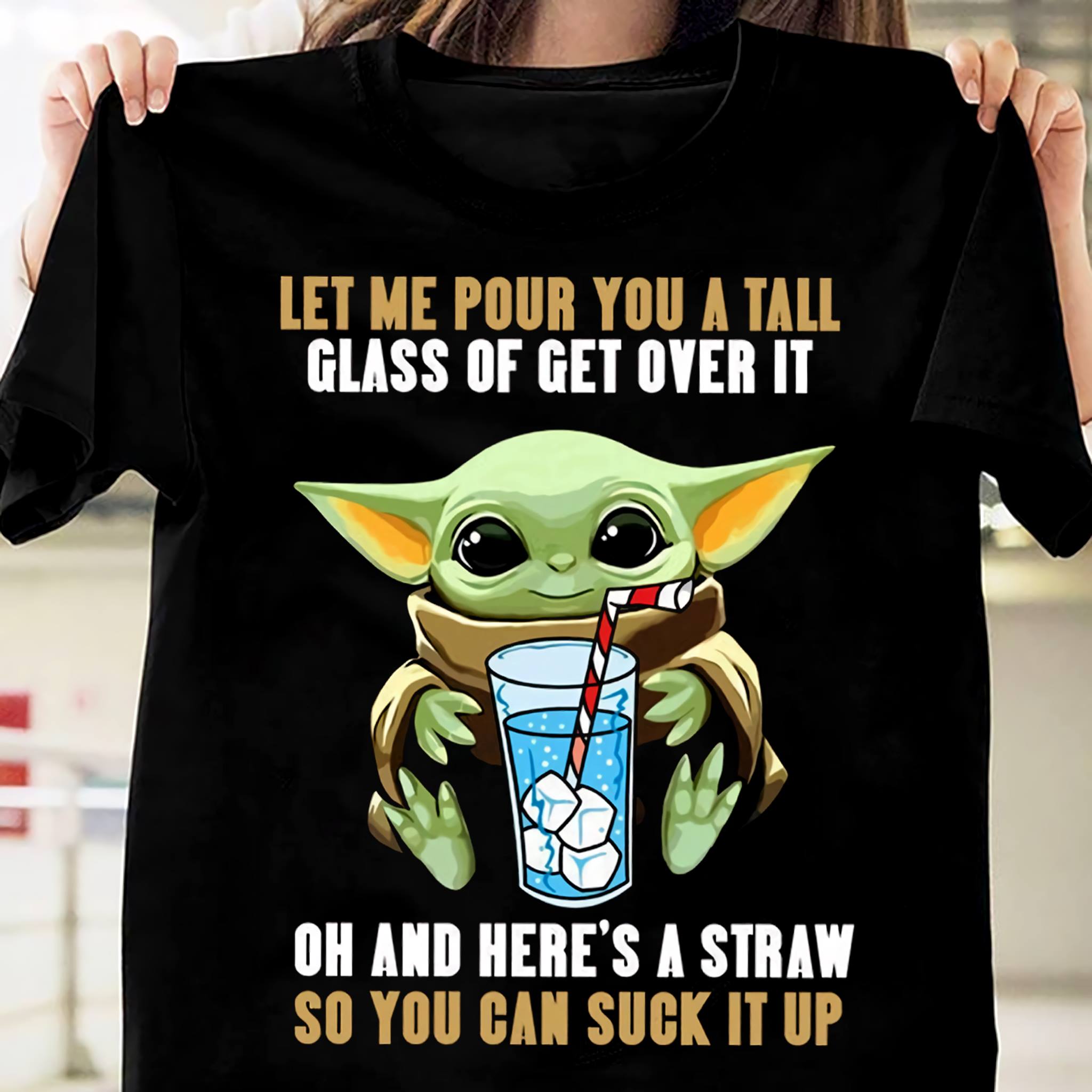 Let me pour you a tall glass of get over it - Yoda and glass of