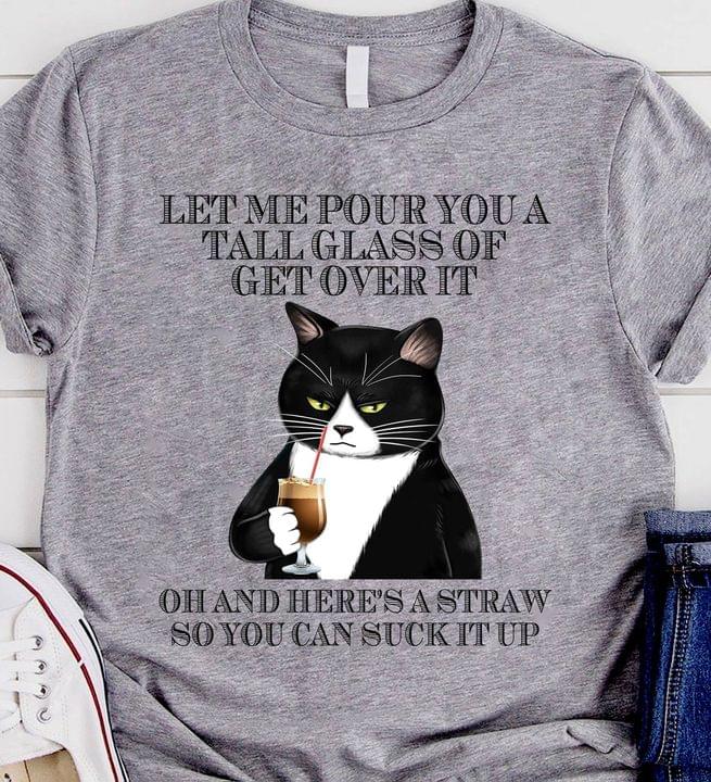 Let me pour you a tall glass of get over it oh and here's a straw - Cat lover