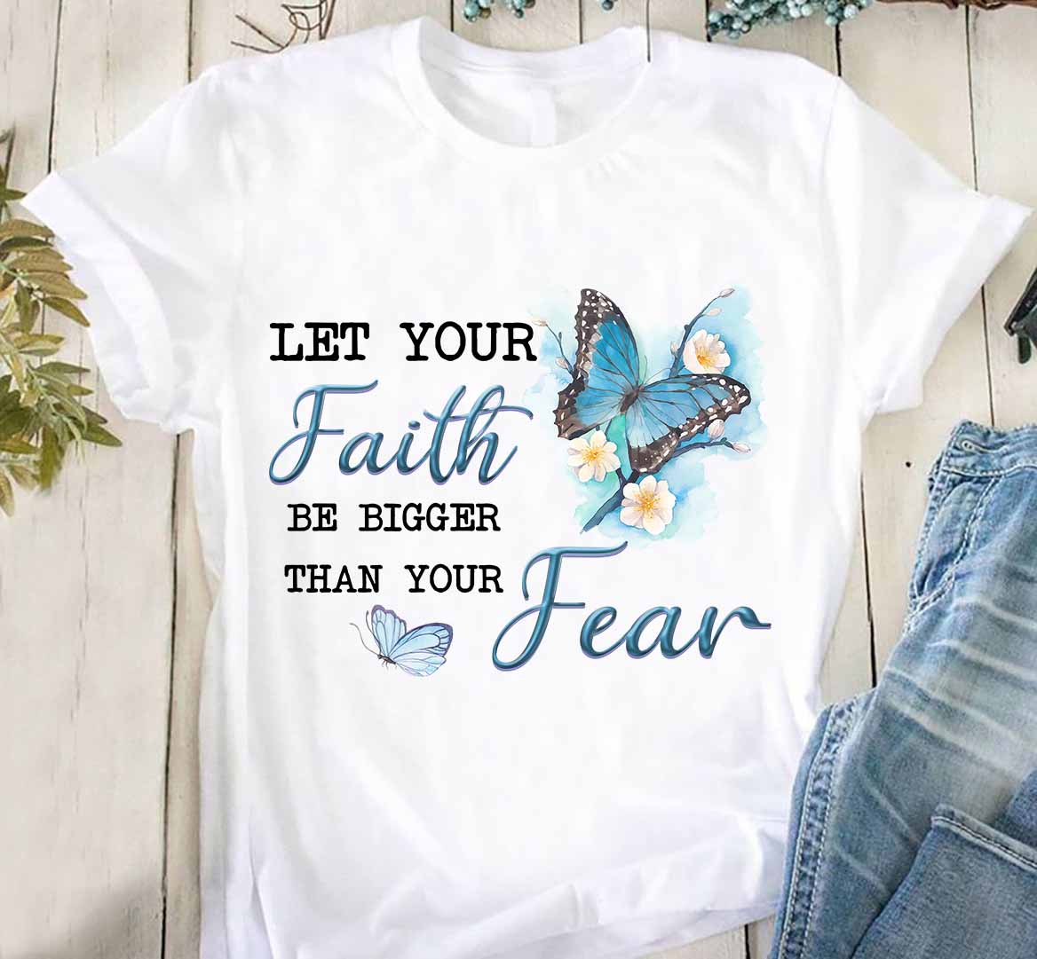 Let your faith be bigger than your fear - Butterflies lover