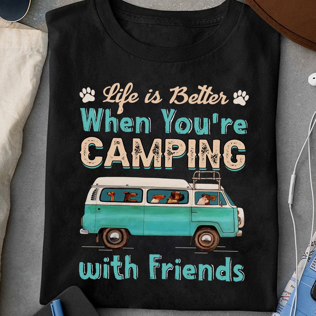 Life is better when you're camping with friends - Dog lover, dog go camping