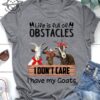 Life is full of obstacles I don't care I have my goats