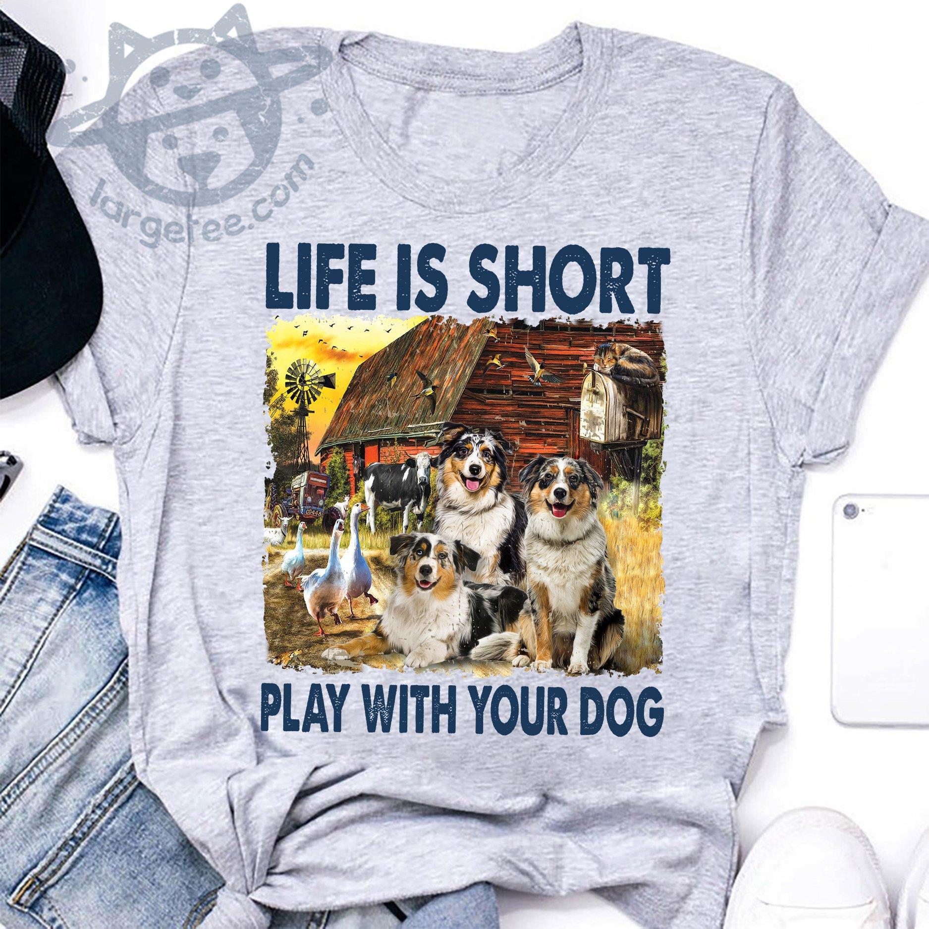 Life is short play with your dog - Australian shepherd dog