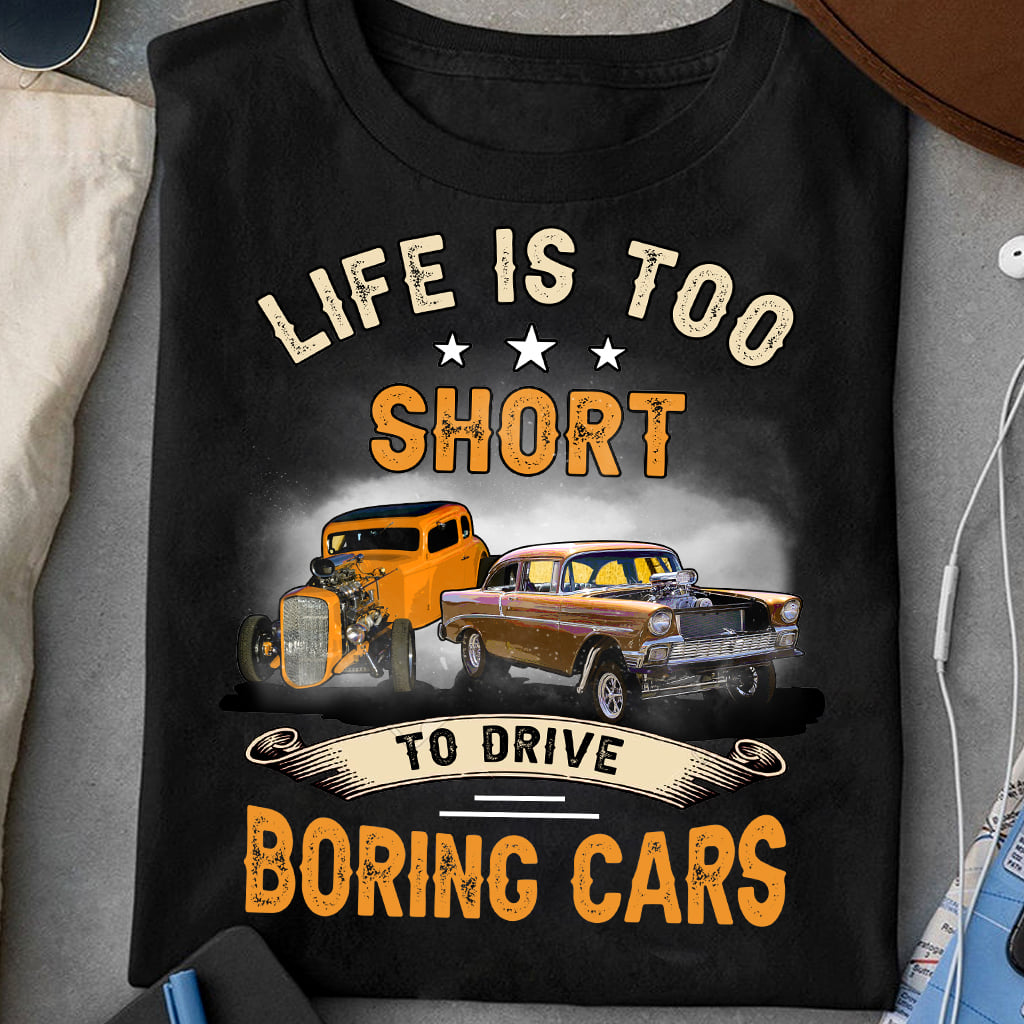 Life is too short to drive boring cars - Hot rod car