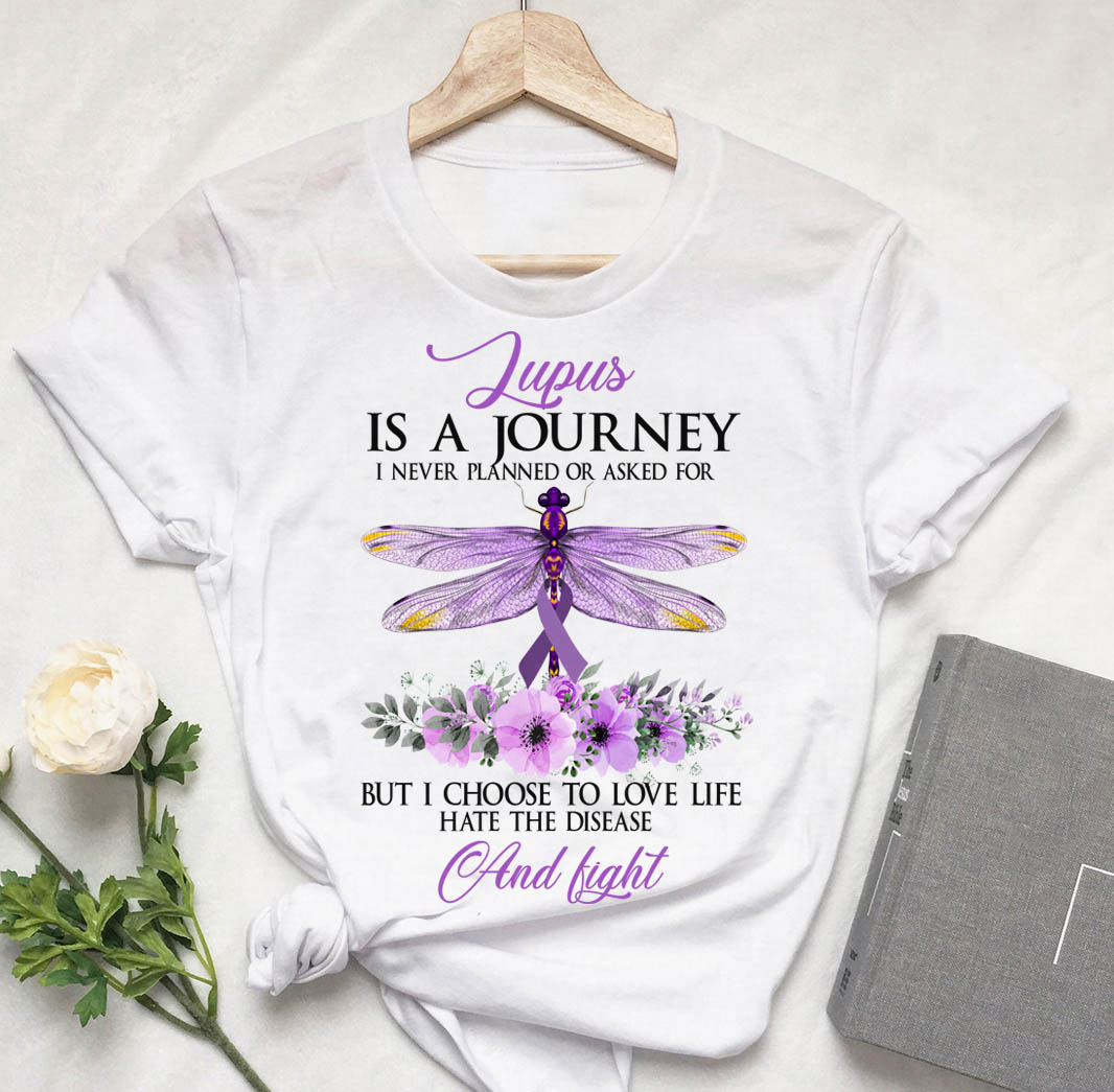 Lupus is a journey I never planned or asked for but I choose to love life hate the disease and fight - Dragon fly