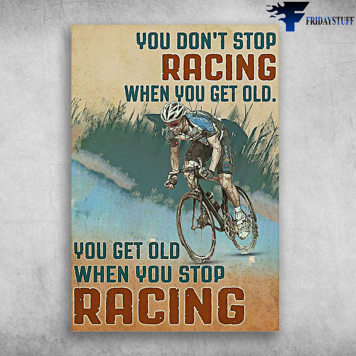 Man Riding Bicycle - You Don't Stop Racing When You Get Old, You Get Old When You Stop Racing
