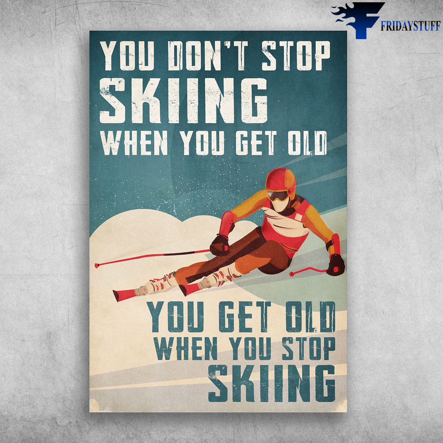 Man Skiing - You Don't Stop Skiing When You Get Old, You Get Old When You When You Stop Skiing