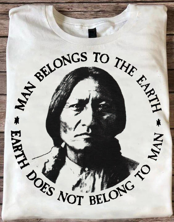 Man belongs to the earth earth does not belong to man - Native American