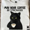 May your coffee be stronger than your excuses - Cat and coffee