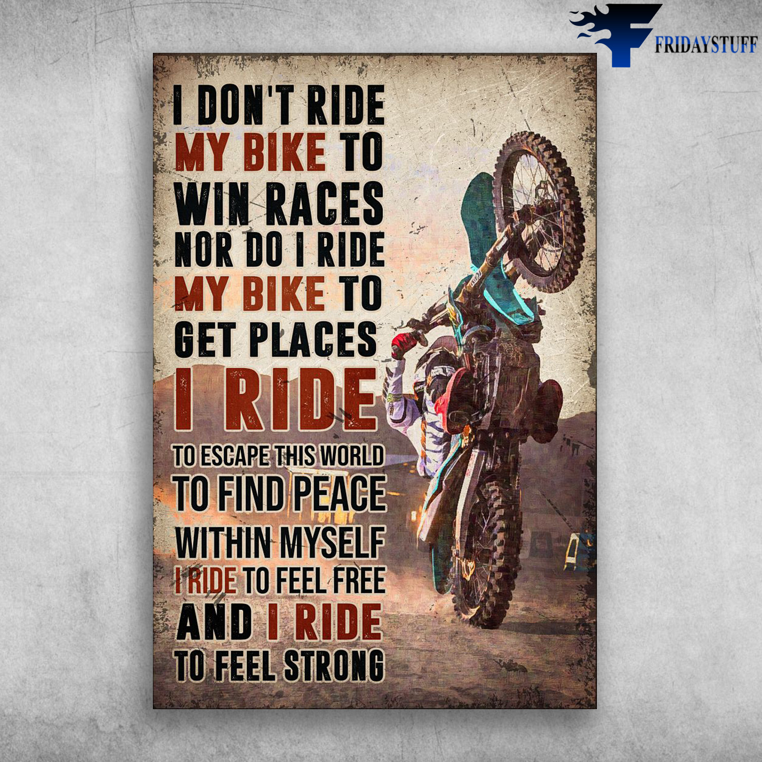 Motorcycle Man - I Don't Ride My Bike To Win Races, Nor Do I Ride My Bike To Get Places, I Ride To Escape This World, To Find Peace Within Myself, I Ride To Feel Free, And I Ride To Feel Strong
