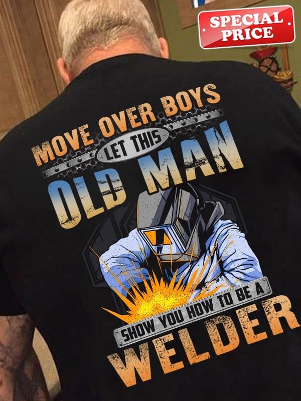 Move over boys let this old man show you how to be a welder - Welder the job