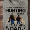 My favorite hunting buddy calls me dad - Love hunting, father's day gift