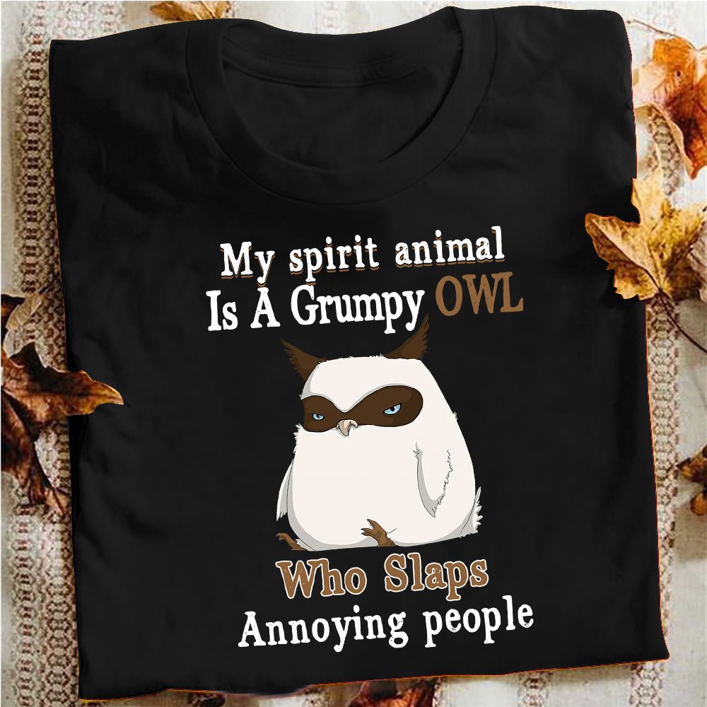 My spirit animal is a grumpy owl who slaps annoying people - Owl lover