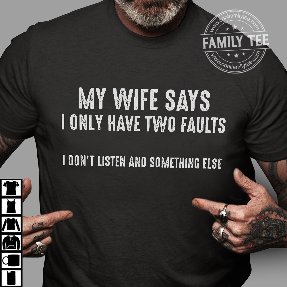 My wife says I only have two faults I don't listen and something else - Husband and wife