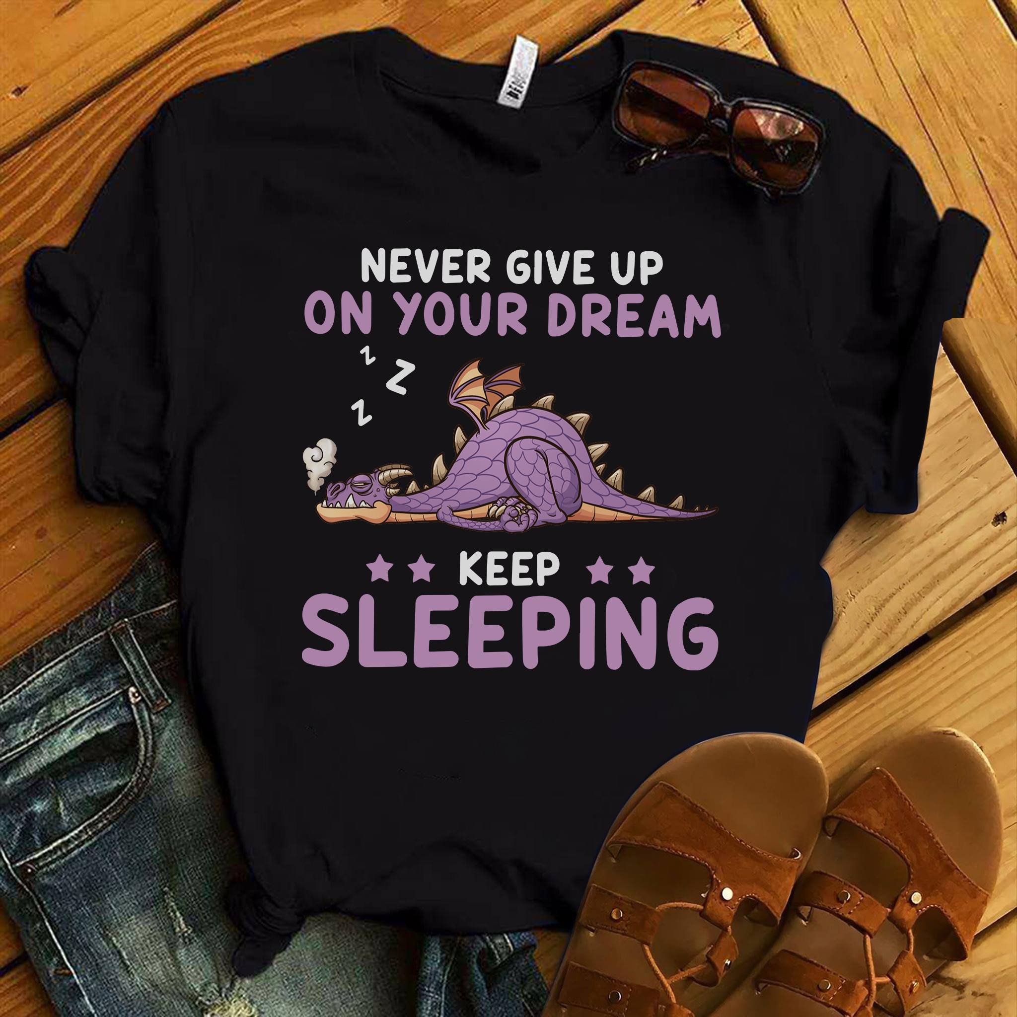 Never give up on your dream keep sleeping - Sleepy dragon