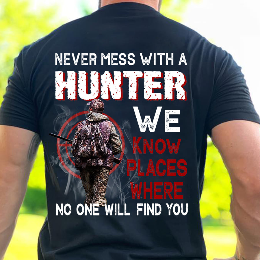 Never mess with a hunter we know places where no one will find you