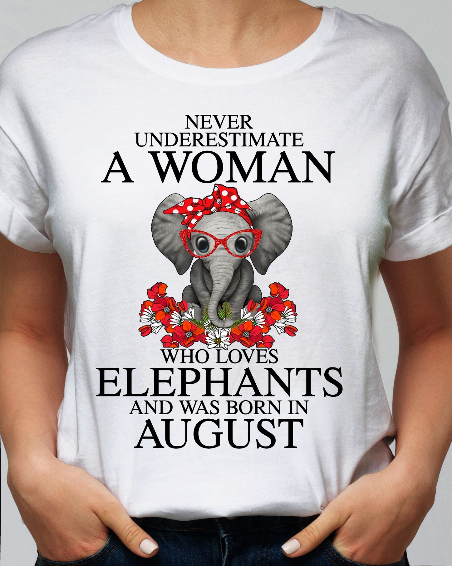 Never underestimate a woman who loves elephants and was born in August