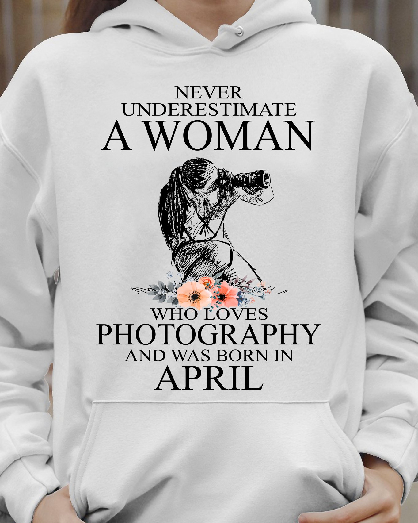 Never underestimate a woman who loves photography and was born in April