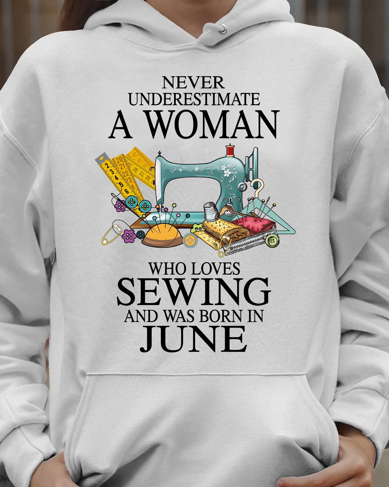 Never underestimate a woman who loves sewing and was born in June - Sewing lover