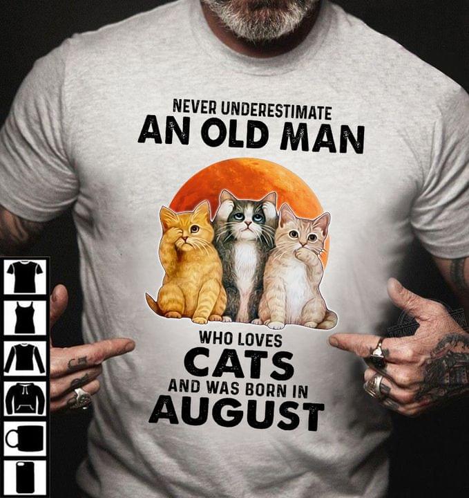 Never underestimate an old man who loves cats and was born in August ...