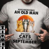 Never underestimate an old man who loves cats and was born in September
