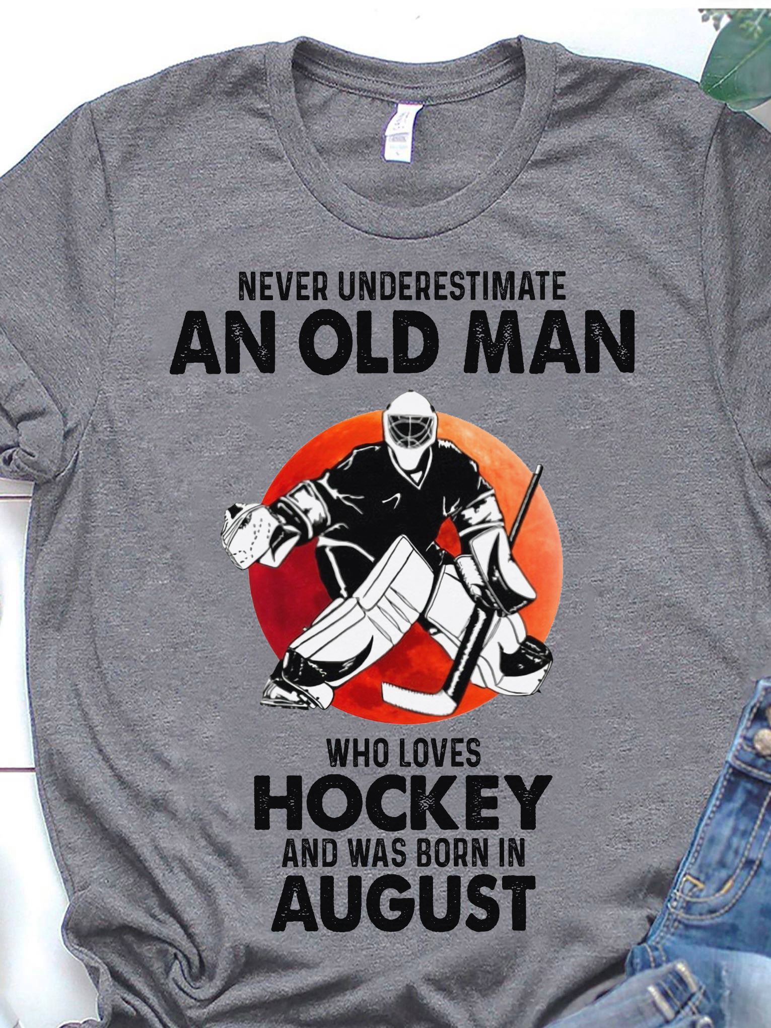 Never underestimate an old man who loves hockey and was born in August