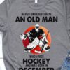 Never underestimate an old man who loves hockey and was born in December