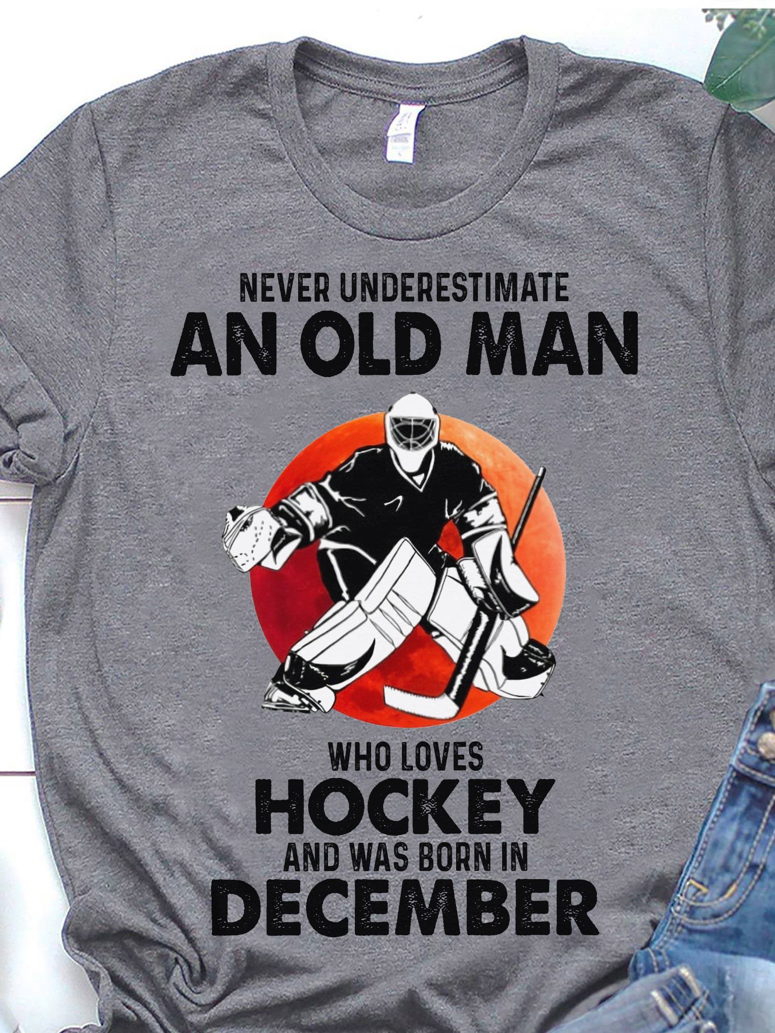 Never underestimate an old man who loves hockey and was born in December