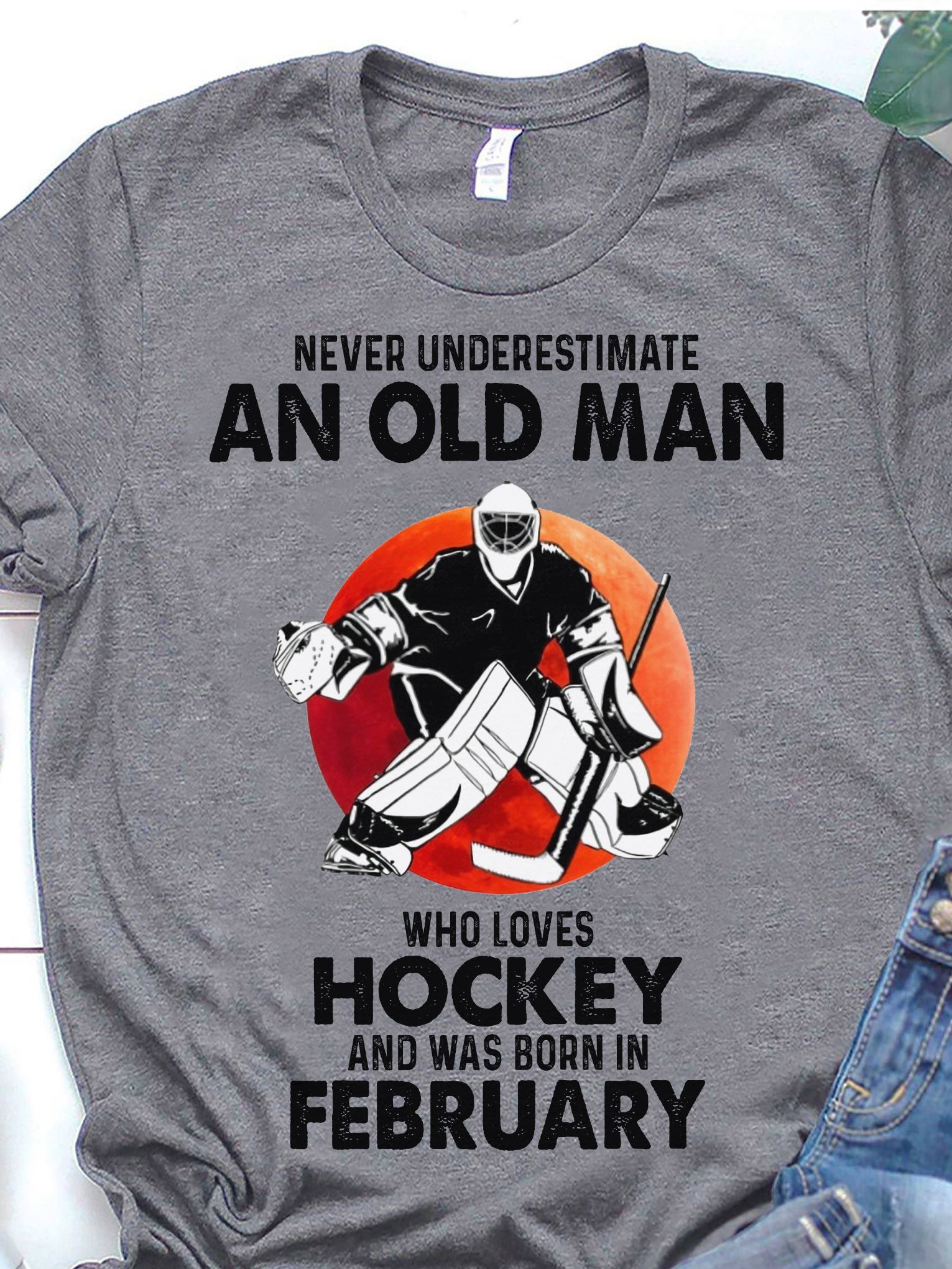 Never underestimate an old man who loves hockey and was born in February