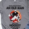 Never underestimate an old man who loves hockey and was born in June