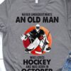 Never underestimate an old man who loves hockey and was born in October