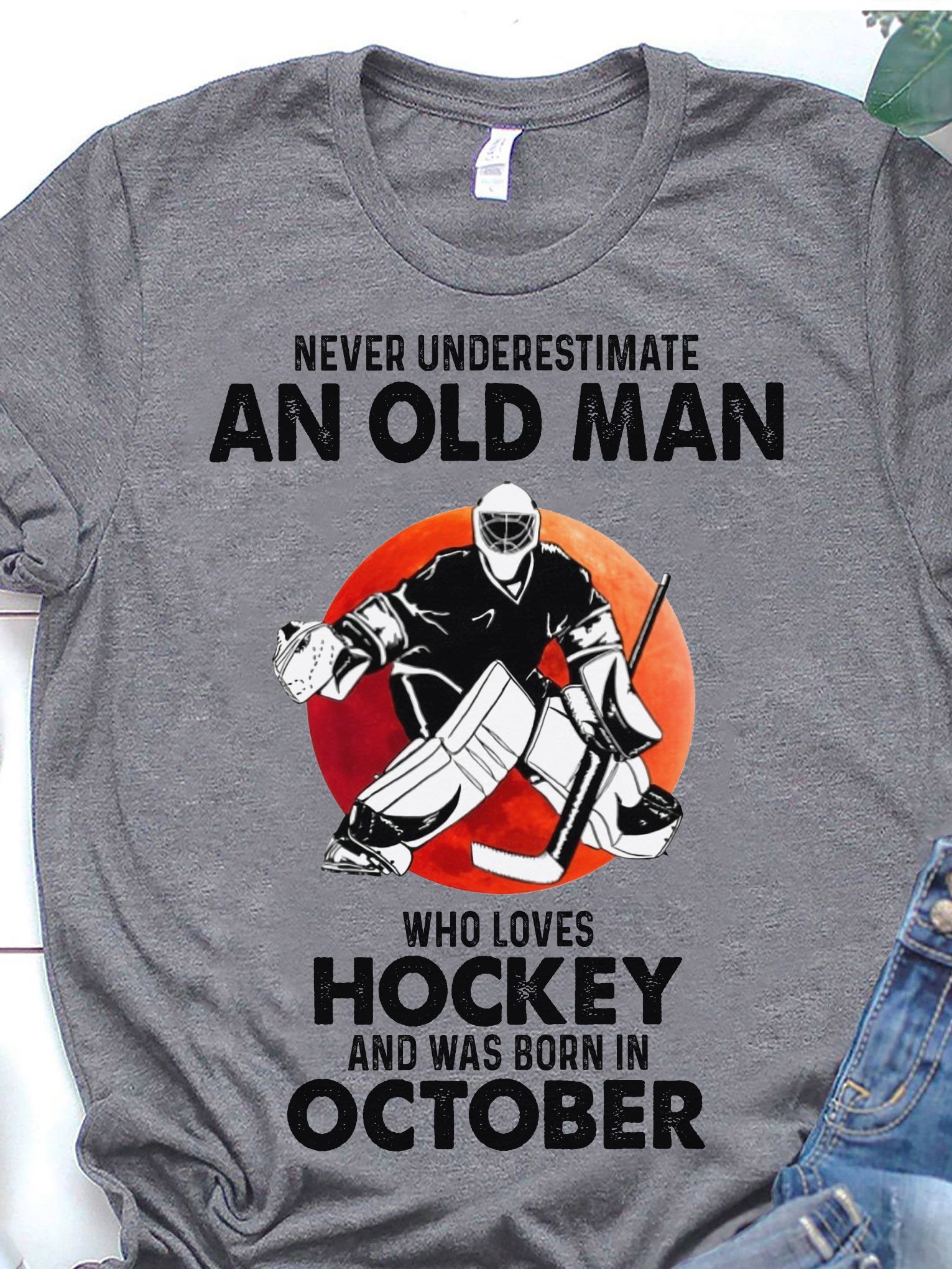 Never underestimate an old man who loves hockey and was born in October
